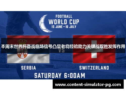 本周末世界杯备战临场信号凸显老将经验助力关键战取胜发挥作用 本周末世界杯备战临场信号凸显老将经验助力关键战取胜发挥作用