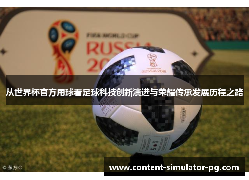 从世界杯官方用球看足球科技创新演进与荣耀传承发展历程之路 从世界杯官方用球看足球科技创新演进与荣耀传承发展历程之路