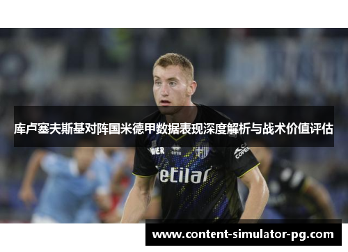 库卢塞夫斯基对阵国米德甲数据表现深度解析与战术价值评估 库卢塞夫斯基对阵国米德甲数据表现深度解析与战术价值评估