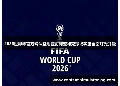 2026世界杯官方确认圣地亚哥阿兹特克球场实施全面灯光升级 2026世界杯官方确认圣地亚哥阿兹特克球场实施全面灯光升级