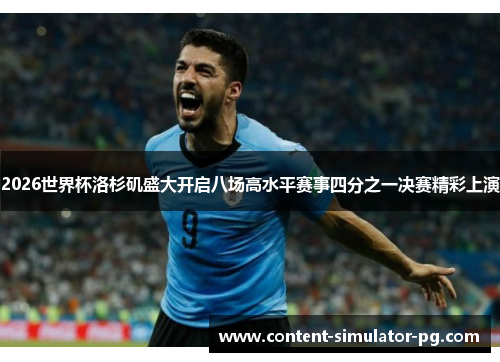 2026世界杯洛杉矶盛大开启八场高水平赛事四分之一决赛精彩上演 2026世界杯洛杉矶盛大开启八场高水平赛事四分之一决赛精彩上演
