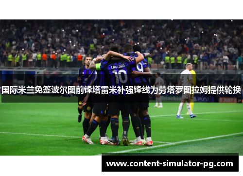 国际米兰免签波尔图前锋塔雷米补强锋线为劳塔罗图拉姆提供轮换 国际米兰免签波尔图前锋塔雷米补强锋线为劳塔罗图拉姆提供轮换