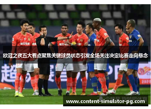 欧冠之夜五大看点聚焦关键球员状态引发全场关注决定比赛走向悬念 欧冠之夜五大看点聚焦关键球员状态引发全场关注决定比赛走向悬念