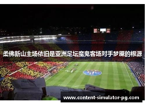 柔佛新山主场依旧是亚洲足坛魔鬼客场对手梦魇的根源 柔佛新山主场依旧是亚洲足坛魔鬼客场对手梦魇的根源