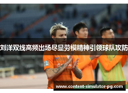 刘洋双线高频出场尽显劳模精神引领球队攻防