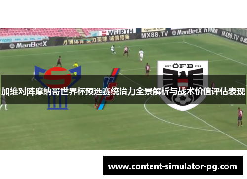 加维对阵摩纳哥世界杯预选赛统治力全景解析与战术价值评估表现